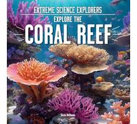 Explore the Coral Reef (Extreme Science Explorers)