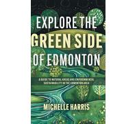 Explore the Green Side of Edmonton: A Guide to Natural Areas and Environmental Sustainability in the Edmonton Area