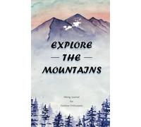 Explore the Mountains - Hiking Journal for Outdoor Enthusiasts: Trail Logbook: Record and Rate Your Hikes, Treks, and Outdoor Adventures - Notebook & Tracker for Nature Lovers
