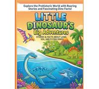 Explore the Prehistoric World with Roaring Stories and Fascinating Dino Facts!: Little Dinosaur's Big Adventures