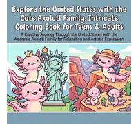 Explore the United States with the Cute Axolotl Family: Intricate Coloring Book for Teens & Adults: Stress Relief & Creative Fun Featuring Iconic US Landmarks, Cityscapes, and Nature Scenes