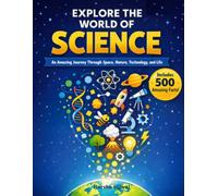 Explore the World of Science: 500 fun facts about Space, Nature, Animals, and Our World: 500 Amazing Facts About Space, Earth, Animals, Weather, ... and the Human Body for Curious Kids Ages 7-12