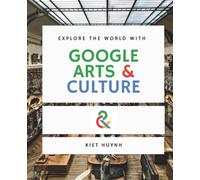 Explore the World with Google Arts & Culture (Google Apps for Everyone: A Beginner's Guide)