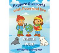 Explore the world with Peter and Eve. North Pole: Educational coloring book for kids