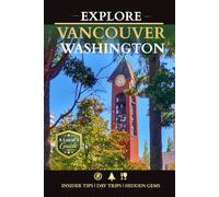 Explore Vancouver Washington: Best of Southwest Washington: A Local's Guide to the Best of Clark County (2026 Edition)