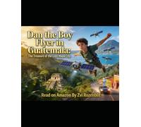 Explorer Edition -THE WONDERFUL VOYAGES OF DAN THE BOY FLYER IN AMERICA Book 7 - Dan the Boy Flyer in Guatemala: The Treasure of the Lost Maya City ... THE GREAT AMERICAN FLYING BELT ADVENTURES)