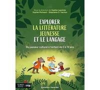 Explorer la littérature jeunesse et le langage: Du passeur culturel à l'enfant de 0 à 12 ans