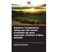 Explorer l'expérience vécue par les mères d'enfants de sexe masculin victimes d'abus sexuels