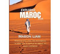 EXPLORER MAROC 2026: Culture, cuisine, villes et aventure dans un guide complet