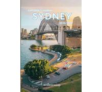 Explorer’s Journal Sydney 2025/2026: The Insider’s Handbook to Must-See Destination, Rich History and Culture, Off-the-Beaten-Path Adventures, Hidden Gems, Local Insights & Expert Tips