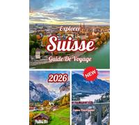 Explorer Suisse Guide de voyage 2026 (Explore the Latest, Fully Updated 2026 Travel Guides)