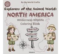 Explorers Of The Animal World: NORTH AMERICA: Wilderness Wildlife Coloring Book | Forest, Mountain & Desert Animals With Facts, Maps & Learning Pages | Educational Ages 4-10