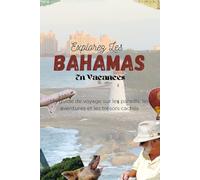 EXPLOREZ LES BAHAMAS EN VACANCES: Un guide de voyage sur les paradis, les aventures et les trésors cachés