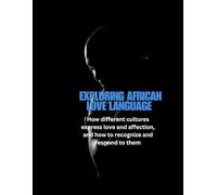 EXPLORING AFRICAN LOVE LANGUAGE: How different culture express love and affection and how to recognize and respond to them