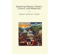 Exploring Albania: History, Culture, and Modernity (Classic Books)