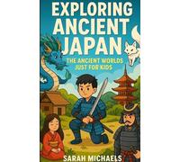 Exploring Ancient Japan: The Ancient Worlds Just For Kids