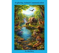 Exploring Animal Communication (The writings of Jim Berg, MD)