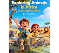 Exploring Animals in Africa with Liam and Olivia: An Educational Children’s Book Story for Kids Ages 4-8 about African Safari Animals, Learning, and Adventure