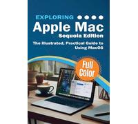 Exploring Apple Mac - Sequoia Edition: The Illustrated, Practical Guide to Using MacOS (5) (Exploring Tech)