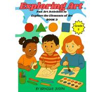 Exploring Art book 3: Fun Activates to Explore the Elements of Art
