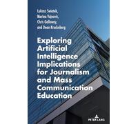 Exploring Artificial Intelligence Implications for Journalism and Mass Communication Education: 10 (AEJMC - Peter Lang Scholarsourcing Series)