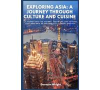 Exploring Asia: A Journey Through Culture and Cuisine: A journey into the history, traditions, and flavors that make Asia an unparalleled culinary paradise.