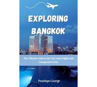 Exploring Bangkok: The Ultimate Guide to the City's Best Sights and Unexpected Gems.