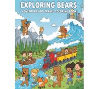 Exploring Bears - Adventure and Travel Coloring Book: 53 Exciting Bear Journeys in Nature, Mountains, and Cities for Kids Ages 4-8 (Cheerful Bears Adventures - Fun Coloring for Kids)