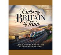 EXPLORING BRITAIN BY TRAIN 2025-2026: A SCENIC JOURNEY THROUGH THE HEART OF BRITAIN’S RAILWAY