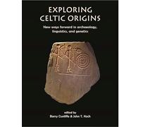 Exploring Celtic Origins: New Ways Forward in Archaeology, Linguistics, and Genetics (The Celtic Studies Publications)
