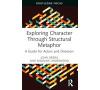 Exploring Character Through Structural Metaphor: A Guide for Actors and Directors (Routledge Advances in Theatre & Performance Studies)