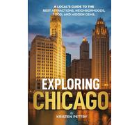 Exploring Chicago: A Local’s Guide to the Best Attractions, Neighborhoods, Food and Hidden Gems