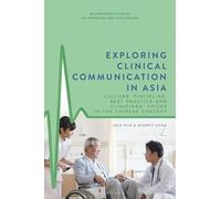 Exploring Clinical Communication in Asia: Culture, Discipline, Best Practice and Clinicians’ Voices in the Chinese Context (Bloomsbury Studies in Language and Healthcare)