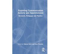 Exploring Communication Anxiety and Apprehension: Research, Pedagogy and Practice