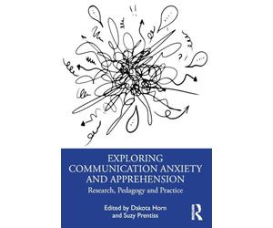 Exploring Communication Anxiety and Apprehension: Research, Pedagogy and Practice