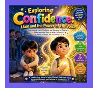 Exploring Confidence: Liam and the Power of His Voice: Overcoming Fear of Bullying and Mockery in Children - A Heartwarming Story to Build Confidence, ... Fear, Build Confidence, Affirmations ...)