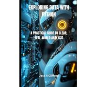 EXPLORING DATA WITH PYTHON: A PRACTICAL GUIDE TO CLEAR, REAL-WORLD ANALYSIS