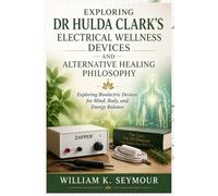 EXPLORING DR HULDA CLARK’S ELECTRICAL WELLNESS DEVICES AND ALTERNATIVE HEALING PHILOSOPHY: Exploring Bioelectric Devices for Mind, Body, and Energy Balance