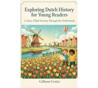 Exploring Dutch History for Young Readers: A Story-Filled Journey Through the Netherlands