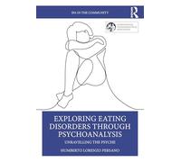 Exploring Eating Disorders Through Psychoanalysis: Unravelling the Psyche (IPA in the Community)
