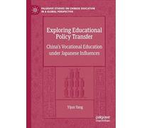 Exploring Educational Policy Transfer: China’s Vocational Education under Japanese Influences (Palgrave Studies on Chinese Education in a Global Perspective)