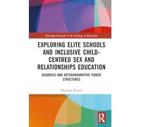 Exploring Elite Schools and Inclusive Child-centred Sex and Relationships Education: Bourdieu and Heteronormative Power Structures (Routledge Research in the Sociology of Education)