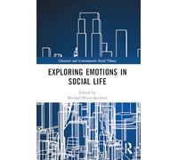 Exploring Emotions in Social Life (Classical and Contemporary Social Theory)