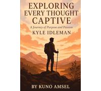 EXPLORING EVERY THOUGHT CAPTIVE: AND A JOURNEY OF PURPOSE AND PASSION OF KYLE IDLEMAN