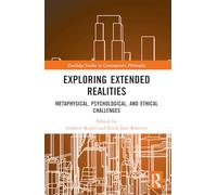 Exploring Extended Realities: Metaphysical, Psychological, and Ethical Challenges (Routledge Studies in Contemporary Philosophy)