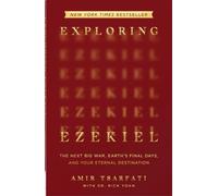 Exploring Ezekiel: The Next Big War, Earth's Final Days, and Your Eternal Destination