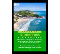 Exploring Florianópolis & Camboriú: The ultimate field guide to discovering everything from natural paradises to the "Dubai of South America”