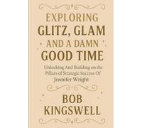 EXPLORING GLITZ, GLAM AND A DAMN GOOD TIME: Unlocking And Building on the Pillars of Strategic Success Of Jennifer Wright
