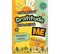 Exploring Gratitude, Exploring Me: A Gratitude Journal for Kids to Be Thankful for What’s Happening and the People Around Them, and One Question a Day ... and Spark Creativity and Critical Thinking