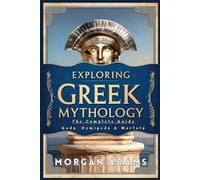 Exploring Greek Mythology: The Complete Guide Gods, Demigods & Mortals: 3 (World Mythology Chronicles)